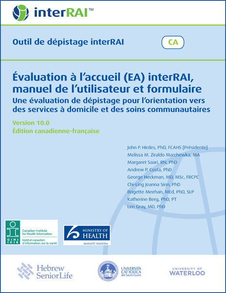 Évaluation à l’accueil (EA) interRAI, manuel de l’utilisateur et formulaire: Une évaluation de dépistage pour l’orientation vers des services à domicile et des soins communautaires, Version 10.0 Édition canadienne-française